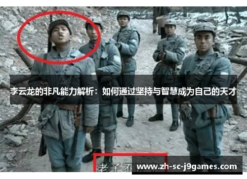李云龙的非凡能力解析:如何通过坚持与智慧成为自己的天才 李云龙的非凡能力解析:如何通过坚持与智慧成为自己的天才
