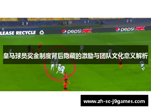 皇马球员奖金制度背后隐藏的激励与团队文化意义解析