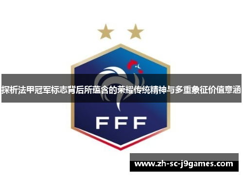 探析法甲冠军标志背后所蕴含的荣耀传统精神与多重象征价值意涵
