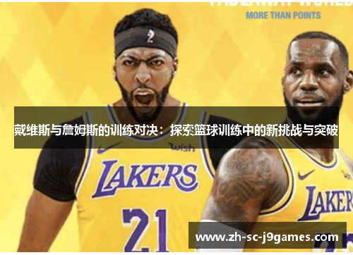戴维斯与詹姆斯的训练对决：探索篮球训练中的新挑战与突破