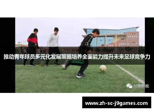 推动青年球员多元化发展策略培养全面能力提升未来足球竞争力