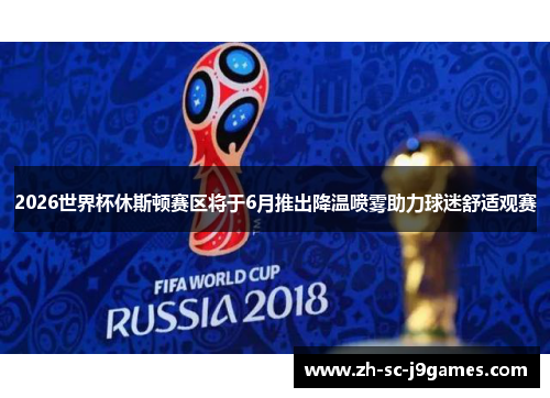 2026世界杯休斯顿赛区将于6月推出降温喷雾助力球迷舒适观赛