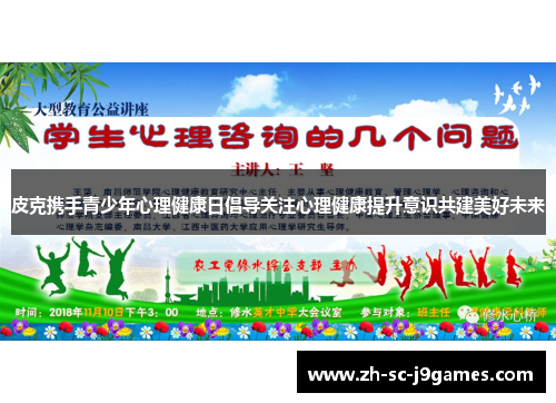 皮克携手青少年心理健康日倡导关注心理健康提升意识共建美好未来